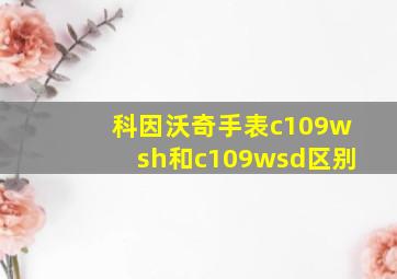 科因沃奇手表c109wsh和c109wsd区别