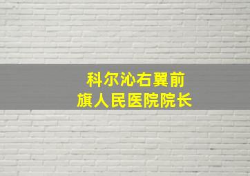 科尔沁右翼前旗人民医院院长