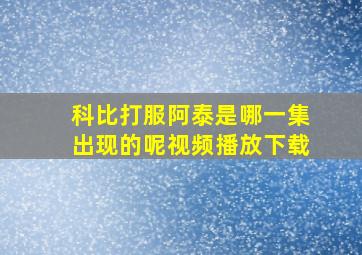 科比打服阿泰是哪一集出现的呢视频播放下载