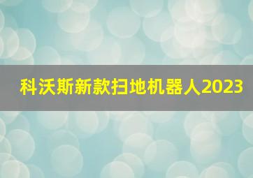 科沃斯新款扫地机器人2023