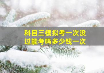 科目三模拟考一次没过能考吗多少钱一次