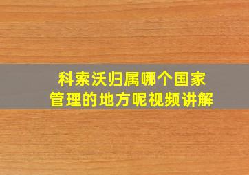 科索沃归属哪个国家管理的地方呢视频讲解