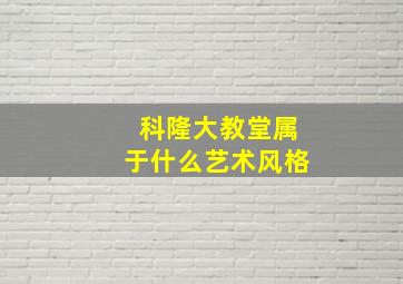 科隆大教堂属于什么艺术风格