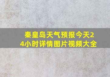 秦皇岛天气预报今天24小时详情图片视频大全