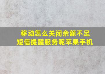 移动怎么关闭余额不足短信提醒服务呢苹果手机