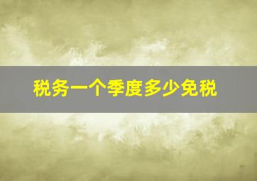 税务一个季度多少免税