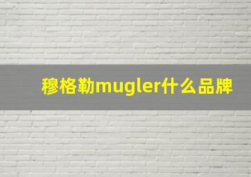 穆格勒mugler什么品牌