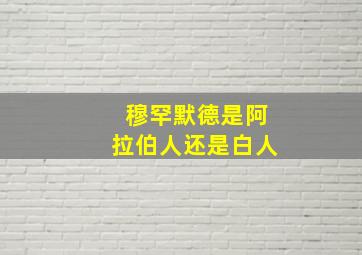 穆罕默德是阿拉伯人还是白人