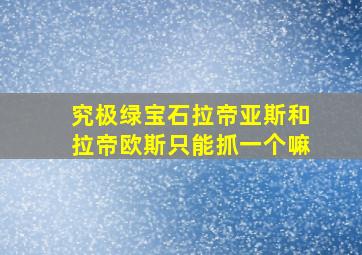 究极绿宝石拉帝亚斯和拉帝欧斯只能抓一个嘛