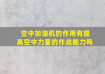 空中加油机的作用有提高空中力量的作战能力吗