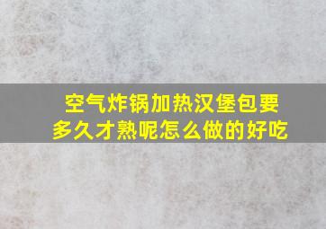 空气炸锅加热汉堡包要多久才熟呢怎么做的好吃