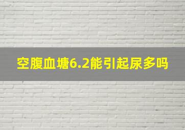 空腹血塘6.2能引起尿多吗