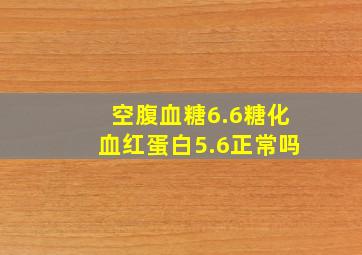 空腹血糖6.6糖化血红蛋白5.6正常吗