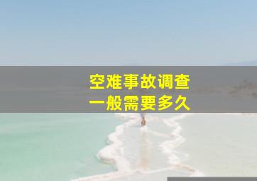 空难事故调查一般需要多久