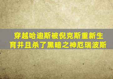 穿越哈迪斯被倪克斯重新生育并且杀了黑暗之神厄瑞波斯