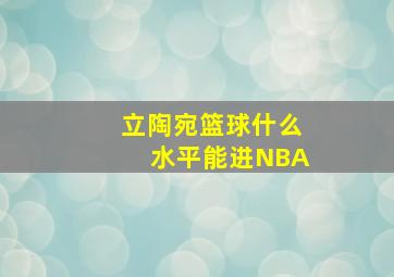 立陶宛篮球什么水平能进NBA