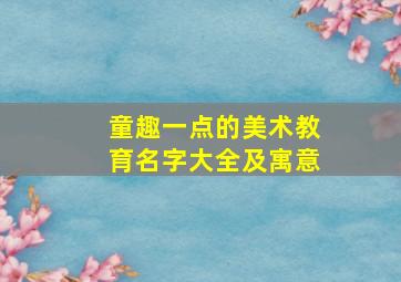 童趣一点的美术教育名字大全及寓意