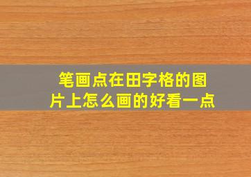 笔画点在田字格的图片上怎么画的好看一点