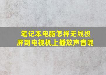 笔记本电脑怎样无线投屏到电视机上播放声音呢