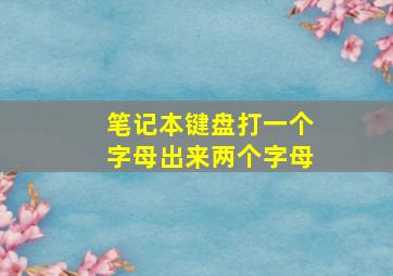 笔记本键盘打一个字母出来两个字母