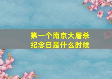 第一个南京大屠杀纪念日是什么时候