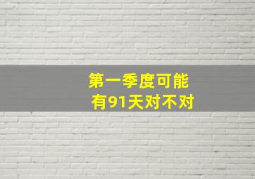 第一季度可能有91天对不对