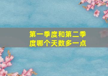 第一季度和第二季度哪个天数多一点