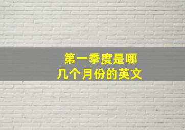 第一季度是哪几个月份的英文