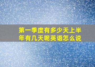 第一季度有多少天上半年有几天呢英语怎么说