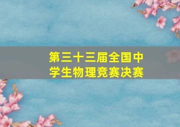 第三十三届全国中学生物理竞赛决赛