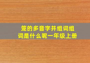 笼的多音字并组词组词是什么呢一年级上册