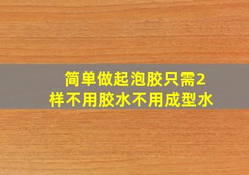 简单做起泡胶只需2样不用胶水不用成型水