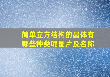 简单立方结构的晶体有哪些种类呢图片及名称