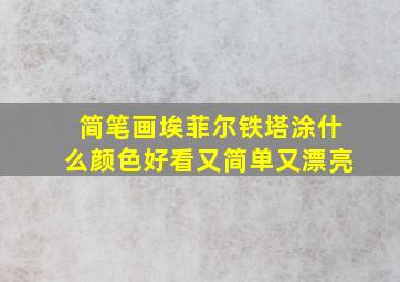 简笔画埃菲尔铁塔涂什么颜色好看又简单又漂亮