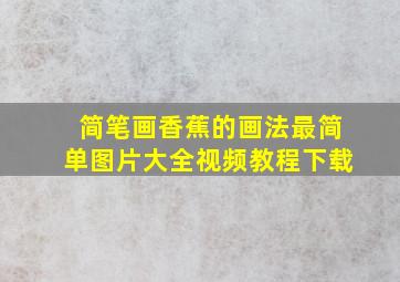 简笔画香蕉的画法最简单图片大全视频教程下载