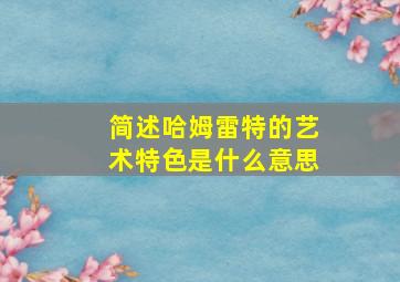 简述哈姆雷特的艺术特色是什么意思