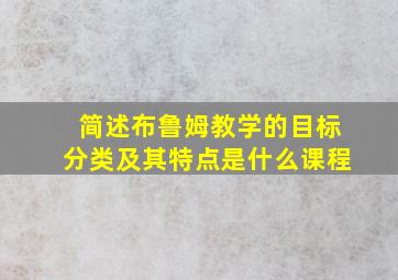 简述布鲁姆教学的目标分类及其特点是什么课程