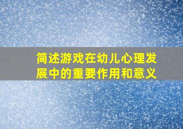 简述游戏在幼儿心理发展中的重要作用和意义