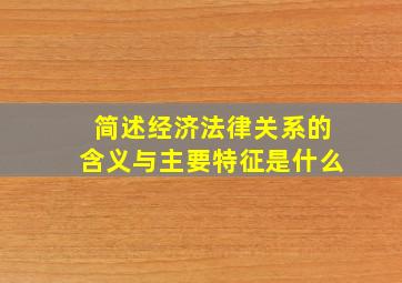 简述经济法律关系的含义与主要特征是什么