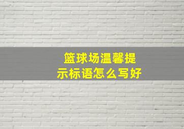 篮球场温馨提示标语怎么写好