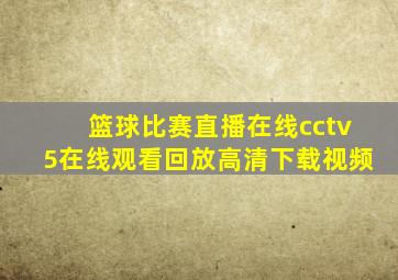 篮球比赛直播在线cctv5在线观看回放高清下载视频