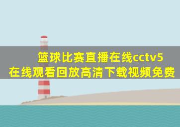 篮球比赛直播在线cctv5在线观看回放高清下载视频免费