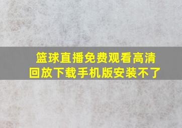 篮球直播免费观看高清回放下载手机版安装不了