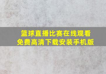 篮球直播比赛在线观看免费高清下载安装手机版