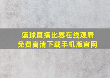 篮球直播比赛在线观看免费高清下载手机版官网