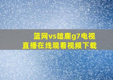 篮网vs雄鹿g7电视直播在线观看视频下载