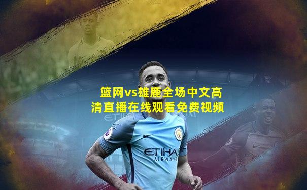 篮网vs雄鹿全场中文高清直播在线观看免费视频