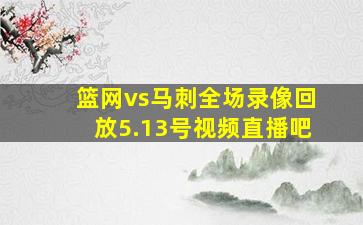 篮网vs马刺全场录像回放5.13号视频直播吧