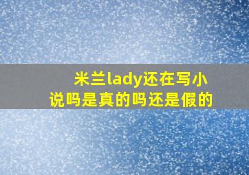 米兰lady还在写小说吗是真的吗还是假的