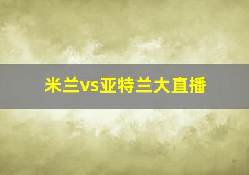 米兰vs亚特兰大直播